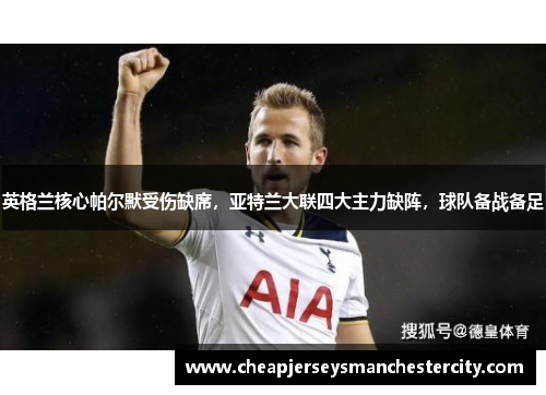 英格兰核心帕尔默受伤缺席，亚特兰大联四大主力缺阵，球队备战备足