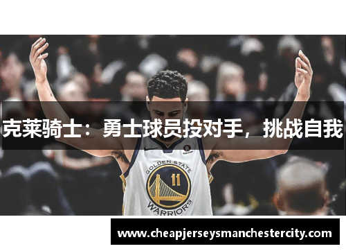 克莱骑士：勇士球员投对手，挑战自我